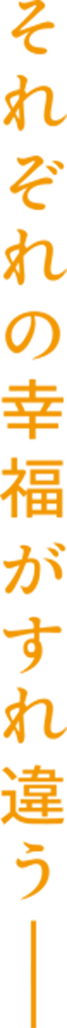 それぞれの幸福がすれ違う—